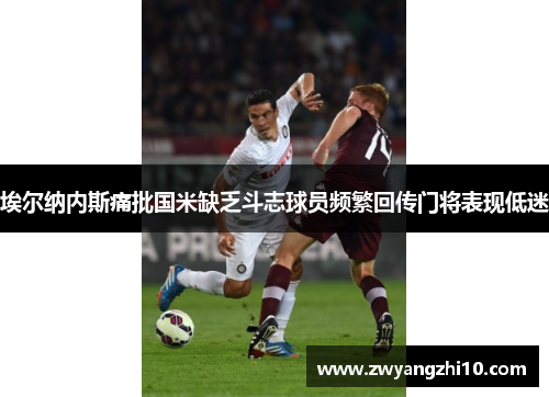 埃尔纳内斯痛批国米缺乏斗志球员频繁回传门将表现低迷